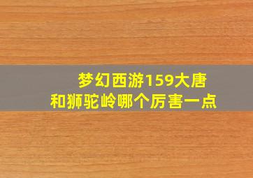 梦幻西游159大唐和狮驼岭哪个厉害一点