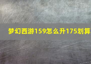 梦幻西游159怎么升175划算