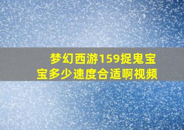 梦幻西游159捉鬼宝宝多少速度合适啊视频