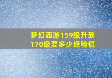 梦幻西游159级升到170级要多少经验值