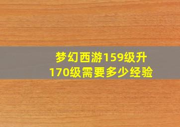 梦幻西游159级升170级需要多少经验