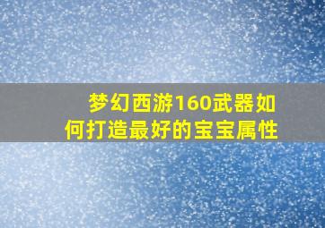 梦幻西游160武器如何打造最好的宝宝属性