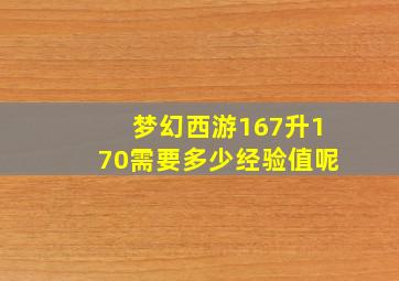 梦幻西游167升170需要多少经验值呢