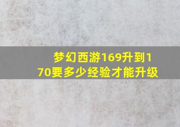 梦幻西游169升到170要多少经验才能升级