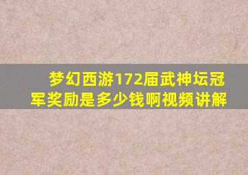 梦幻西游172届武神坛冠军奖励是多少钱啊视频讲解