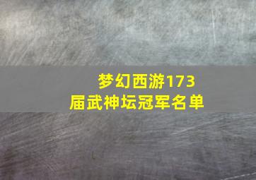 梦幻西游173届武神坛冠军名单