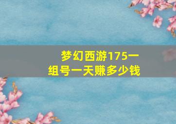 梦幻西游175一组号一天赚多少钱