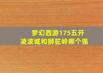 梦幻西游175五开凌波城和狮驼岭哪个强