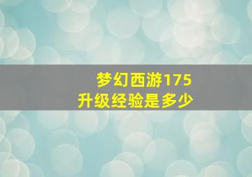 梦幻西游175升级经验是多少