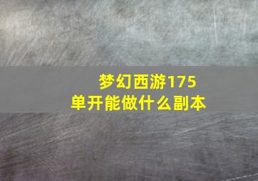 梦幻西游175单开能做什么副本