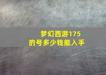 梦幻西游175的号多少钱能入手