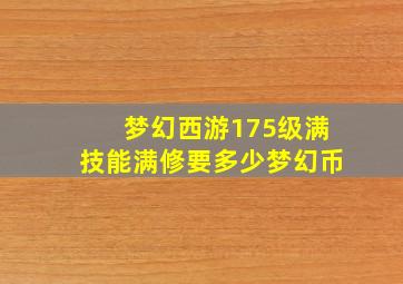 梦幻西游175级满技能满修要多少梦幻币