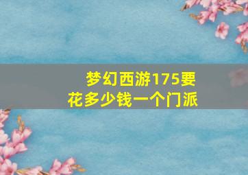 梦幻西游175要花多少钱一个门派