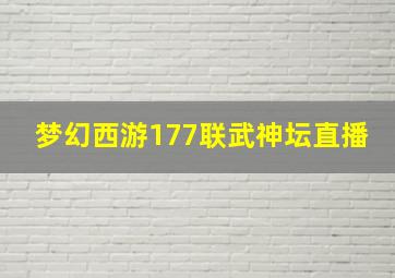 梦幻西游177联武神坛直播