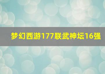 梦幻西游177联武神坛16强