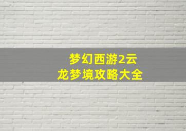 梦幻西游2云龙梦境攻略大全