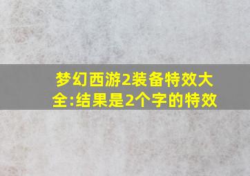 梦幻西游2装备特效大全:结果是2个字的特效