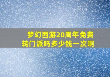 梦幻西游20周年免费转门派吗多少钱一次啊