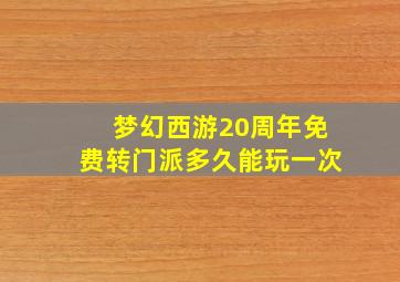 梦幻西游20周年免费转门派多久能玩一次