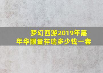 梦幻西游2019年嘉年华限量祥瑞多少钱一套