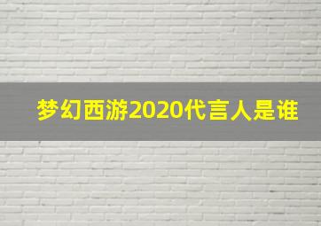 梦幻西游2020代言人是谁