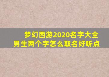 梦幻西游2020名字大全男生两个字怎么取名好听点