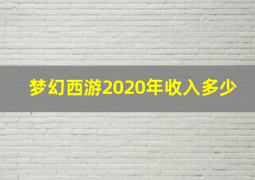 梦幻西游2020年收入多少