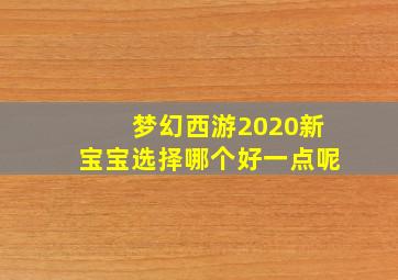 梦幻西游2020新宝宝选择哪个好一点呢