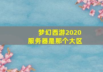 梦幻西游2020服务器是那个大区