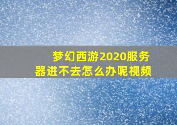 梦幻西游2020服务器进不去怎么办呢视频