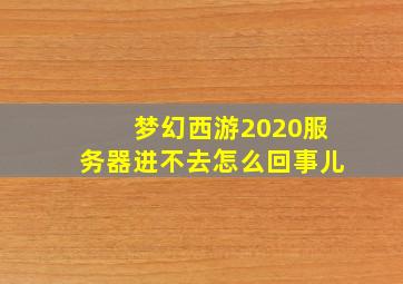 梦幻西游2020服务器进不去怎么回事儿