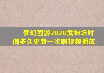 梦幻西游2020武神坛时间多久更新一次啊视频播放