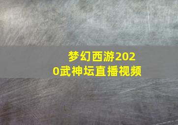 梦幻西游2020武神坛直播视频