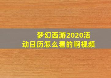 梦幻西游2020活动日历怎么看的啊视频