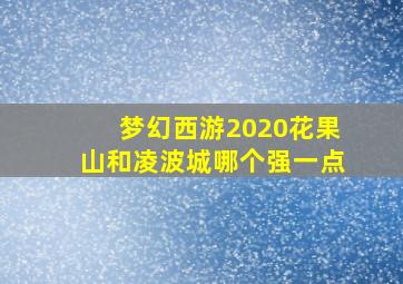 梦幻西游2020花果山和凌波城哪个强一点