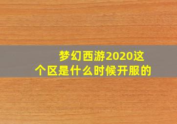 梦幻西游2020这个区是什么时候开服的