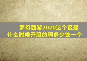 梦幻西游2020这个区是什么时候开服的啊多少钱一个