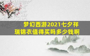 梦幻西游2021七夕祥瑞锦衣值得买吗多少钱啊