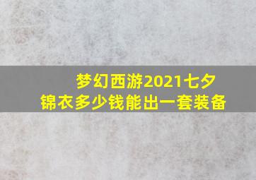 梦幻西游2021七夕锦衣多少钱能出一套装备