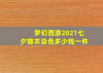 梦幻西游2021七夕锦衣染色多少钱一件