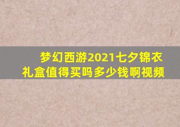 梦幻西游2021七夕锦衣礼盒值得买吗多少钱啊视频