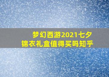 梦幻西游2021七夕锦衣礼盒值得买吗知乎