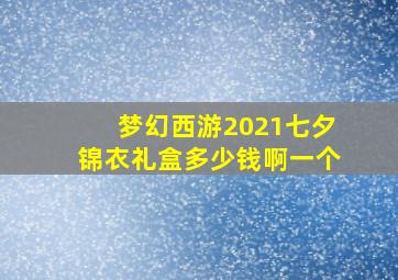 梦幻西游2021七夕锦衣礼盒多少钱啊一个