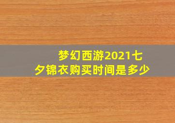 梦幻西游2021七夕锦衣购买时间是多少