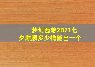 梦幻西游2021七夕麒麟多少钱能出一个