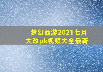 梦幻西游2021七月大改pk视频大全最新