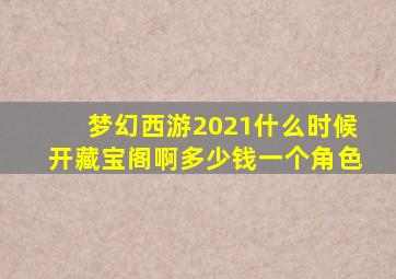 梦幻西游2021什么时候开藏宝阁啊多少钱一个角色