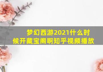 梦幻西游2021什么时候开藏宝阁啊知乎视频播放