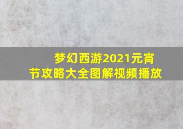 梦幻西游2021元宵节攻略大全图解视频播放