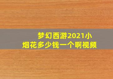 梦幻西游2021小烟花多少钱一个啊视频